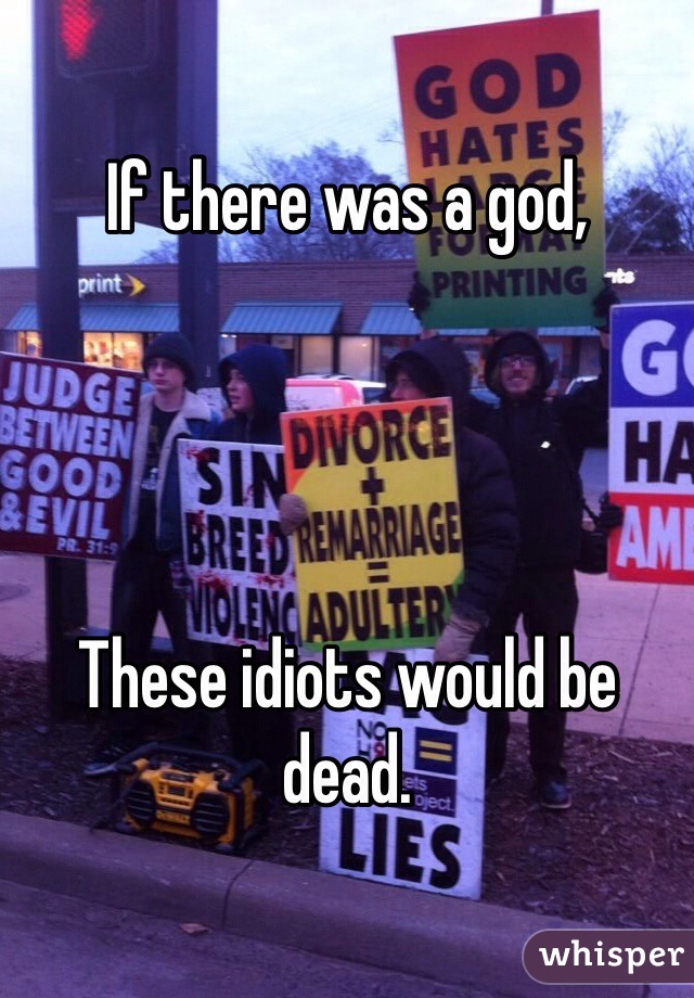 If there was a god,




These idiots would be dead.