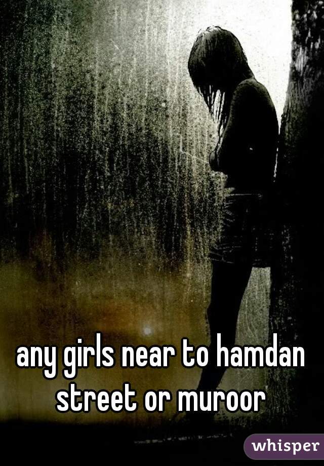 any girls near to hamdan street or muroor 