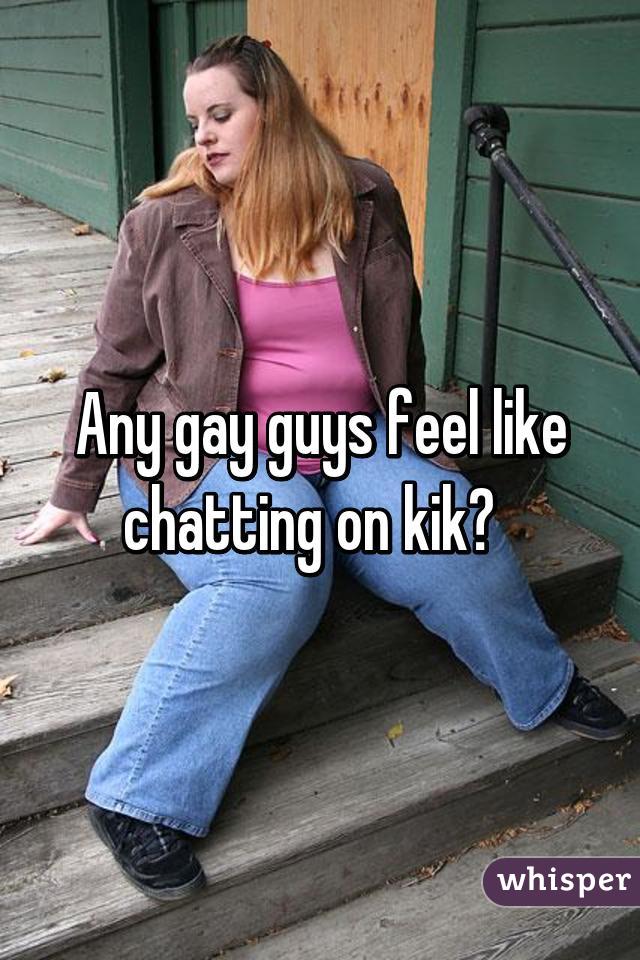 Any gay guys feel like chatting on kik?  