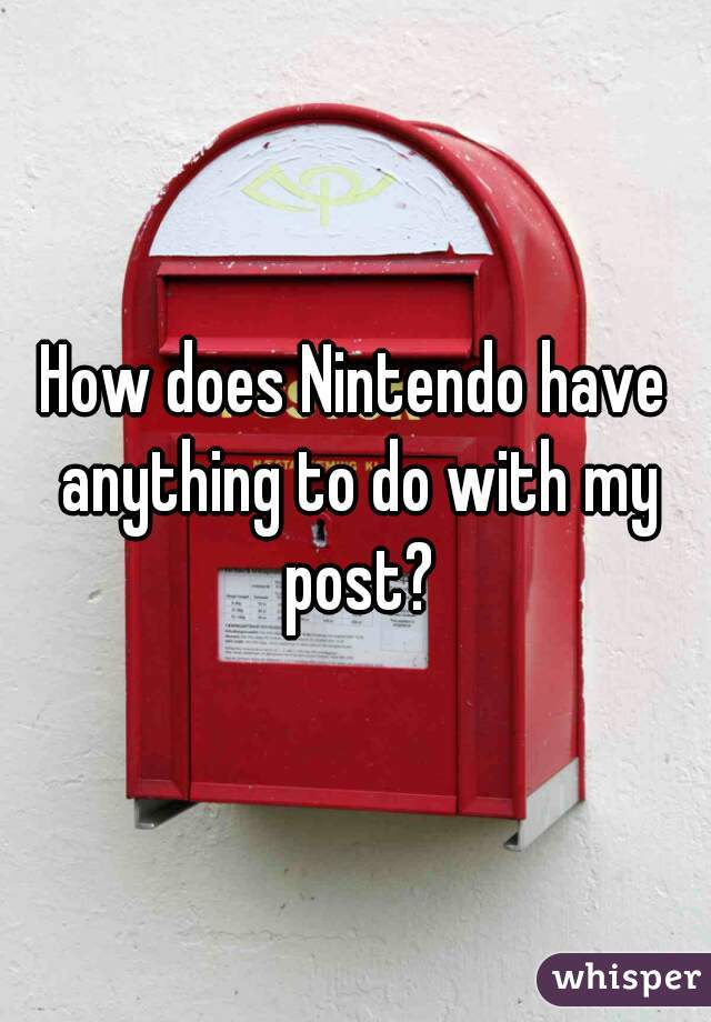 How does Nintendo have anything to do with my post?