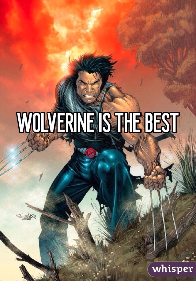 WOLVERINE IS THE BEST
