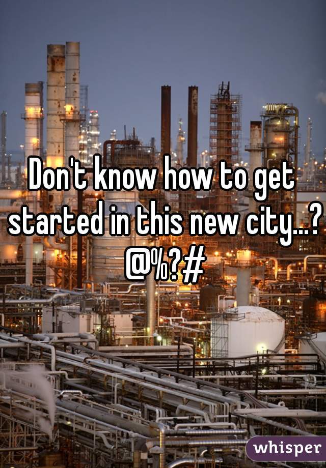 Don't know how to get started in this new city...? @%?#