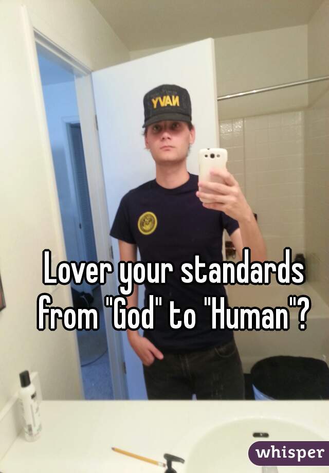 Lover your standards from "God" to "Human"? 