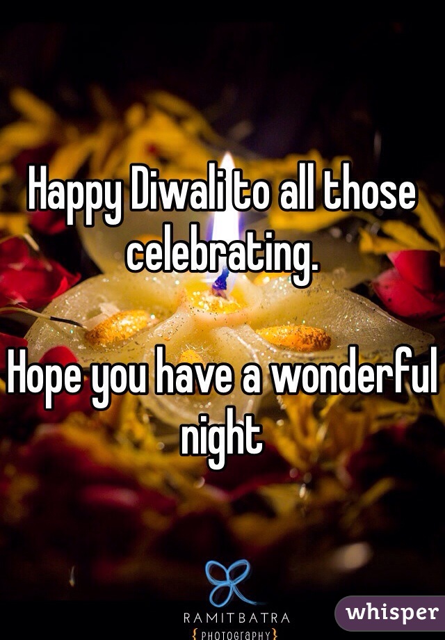 Happy Diwali to all those celebrating.

Hope you have a wonderful night