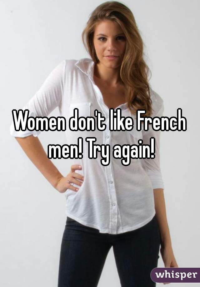 Women don't like French men! Try again!