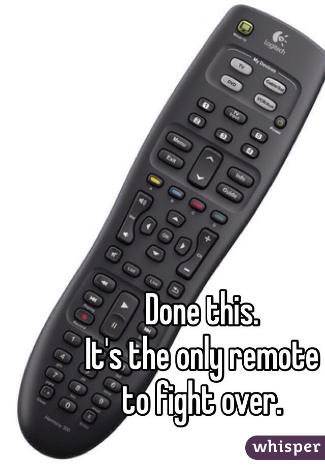 Done this. 
It's the only remote
to fight over. 