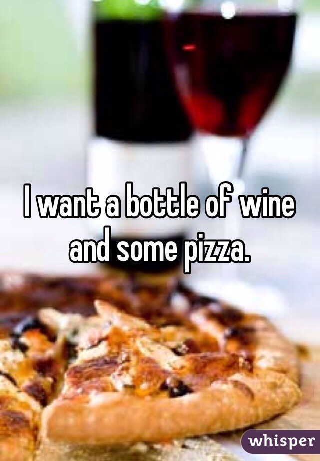 I want a bottle of wine and some pizza.