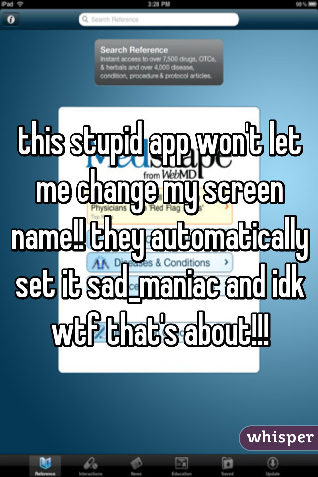 this stupid app won't let me change my screen name!! they automatically set it sad_maniac and idk wtf that's about!!!