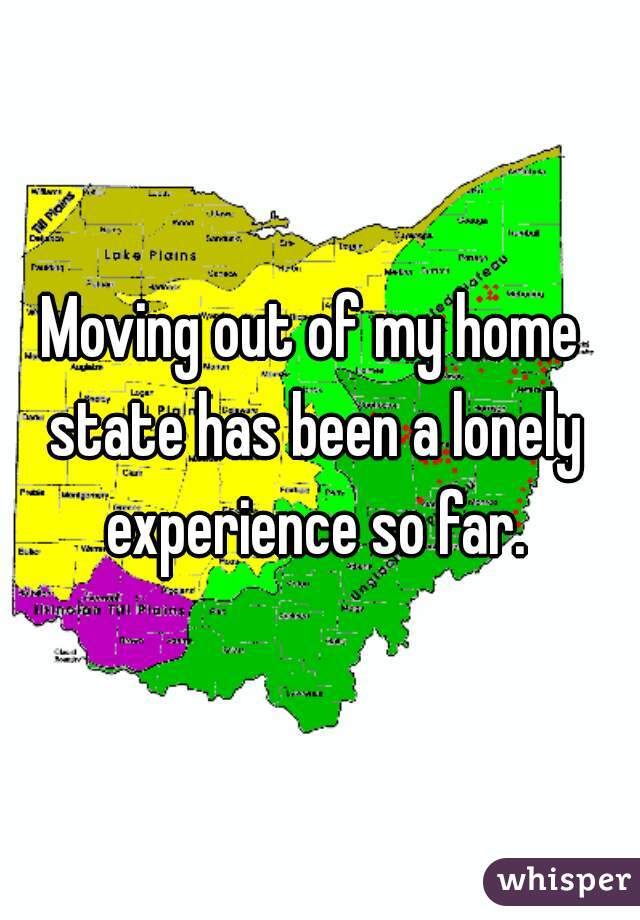 Moving out of my home state has been a lonely experience so far.