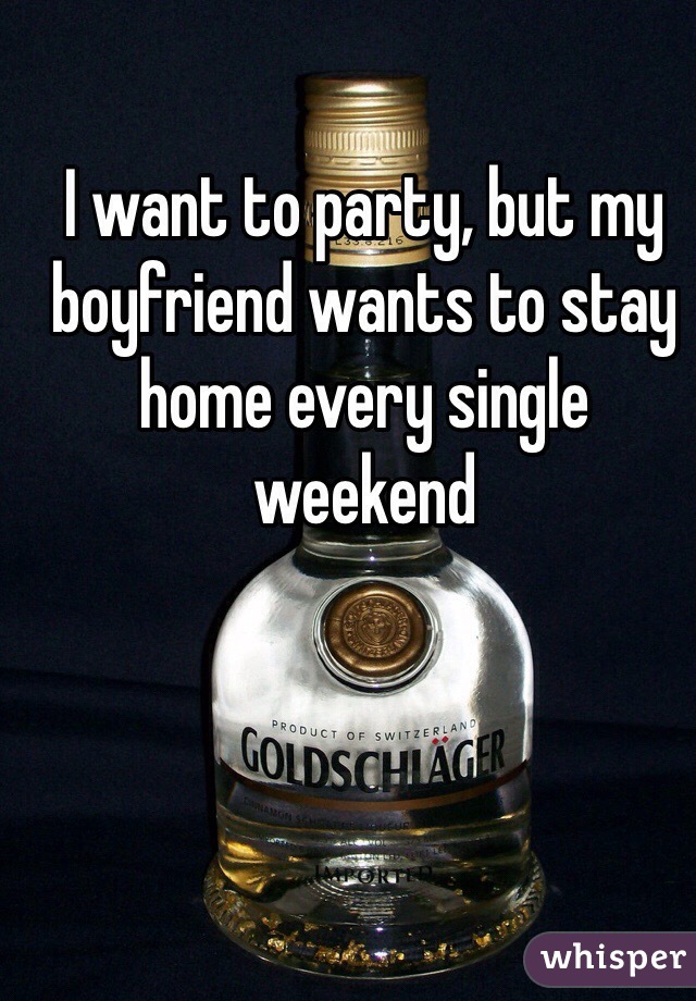 I want to party, but my boyfriend wants to stay home every single weekend