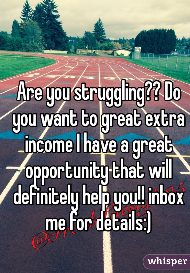 Are you struggling?? Do you want to great extra income I have a great opportunity that will definitely help you!! inbox me for details:)