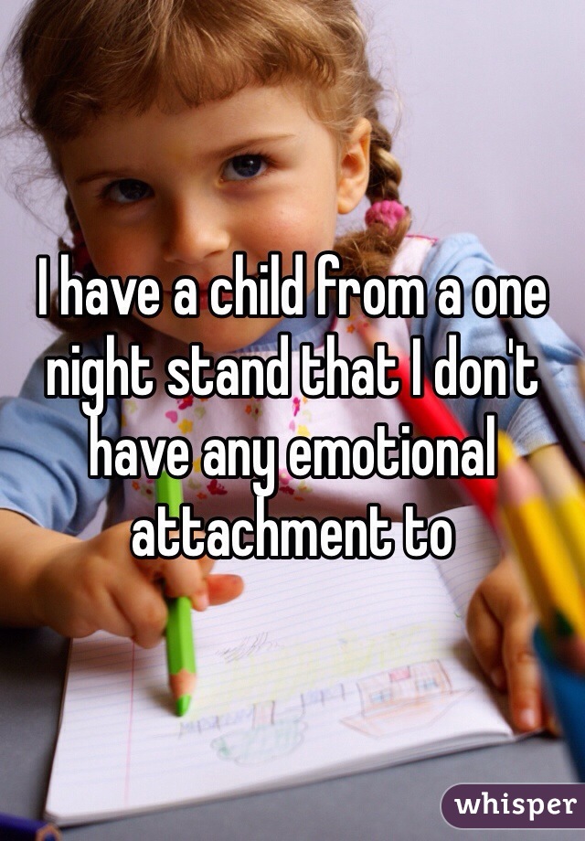 I have a child from a one night stand that I don't have any emotional attachment to