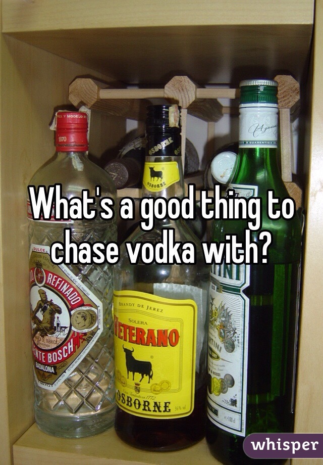 What's a good thing to chase vodka with? 