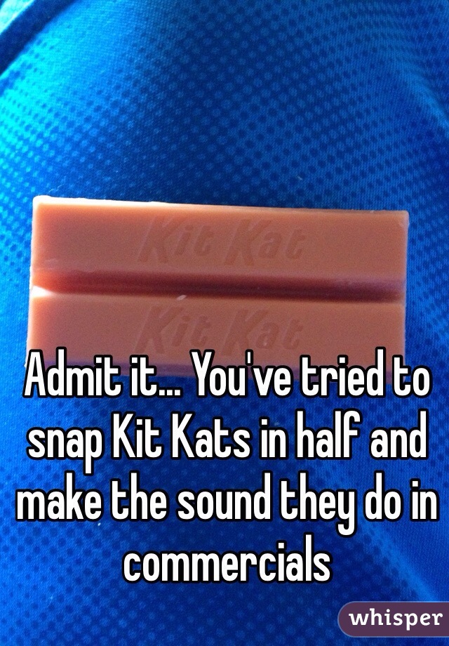 Admit it... You've tried to snap Kit Kats in half and make the sound they do in commercials