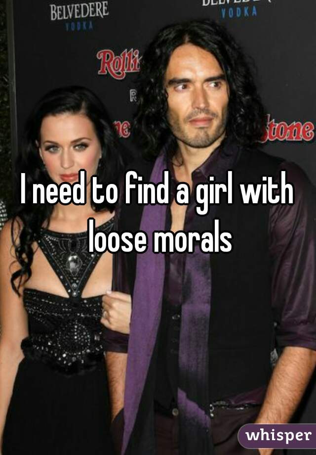 I need to find a girl with loose morals