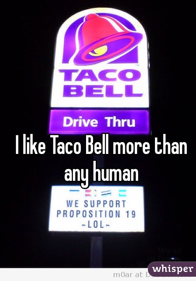 I like Taco Bell more than any human