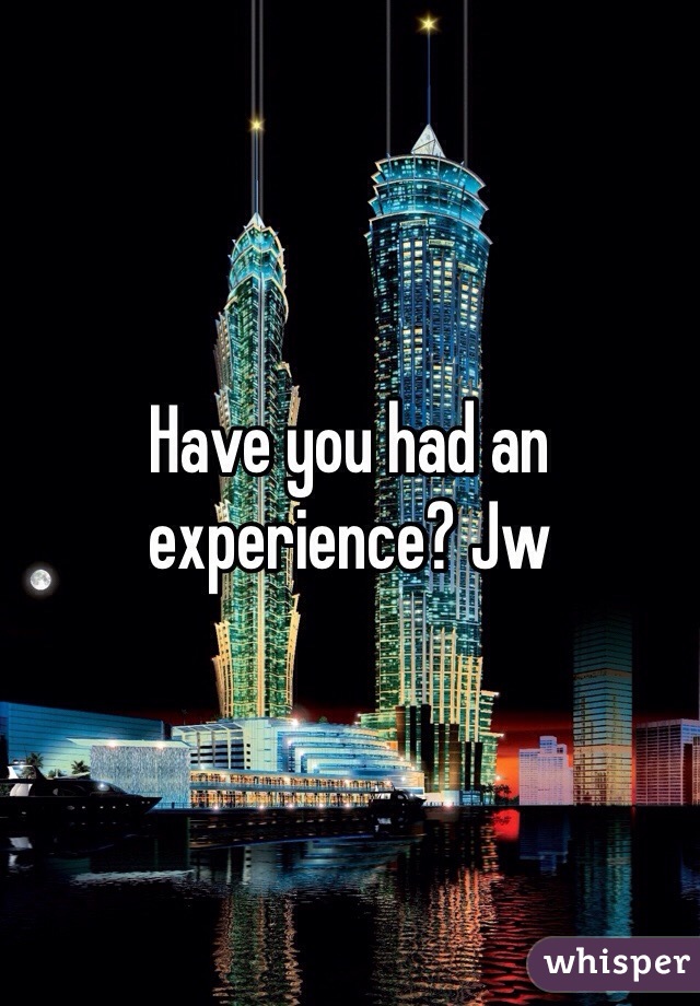 Have you had an experience? Jw