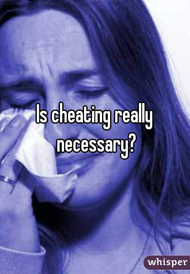 Is cheating really necessary?