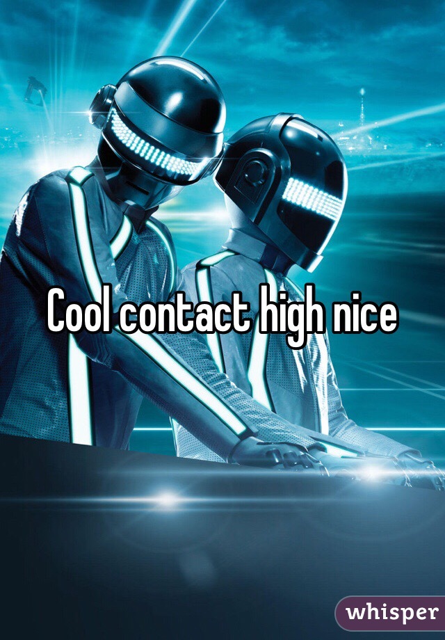 Cool contact high nice