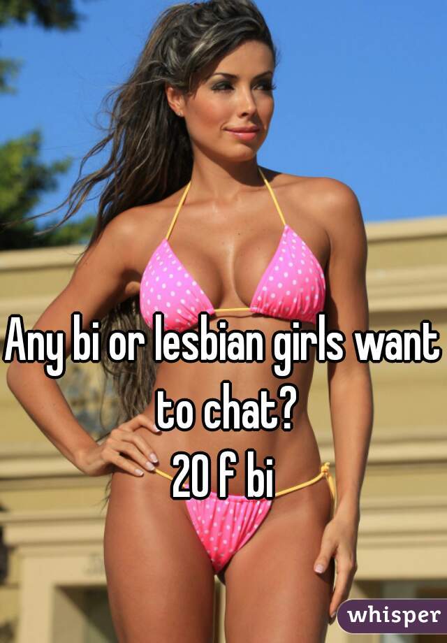 Any bi or lesbian girls want to chat?
20 f bi