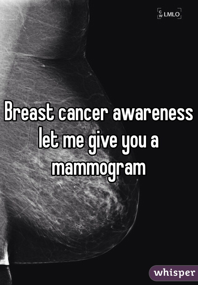 Breast cancer awareness let me give you a mammogram 