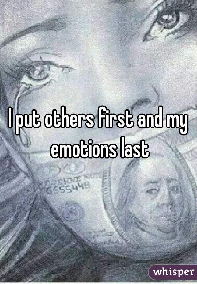 I put others first and my emotions last