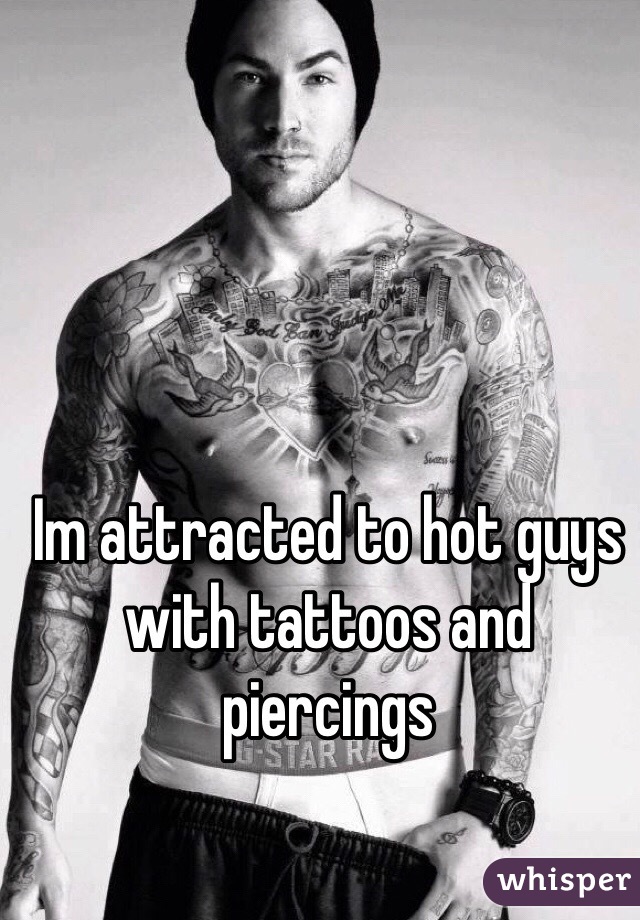 Im attracted to hot guys with tattoos and piercings 