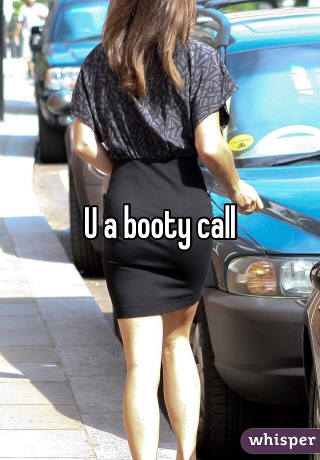 U a booty call