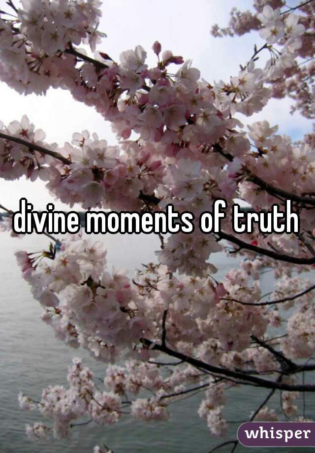 divine moments of truth