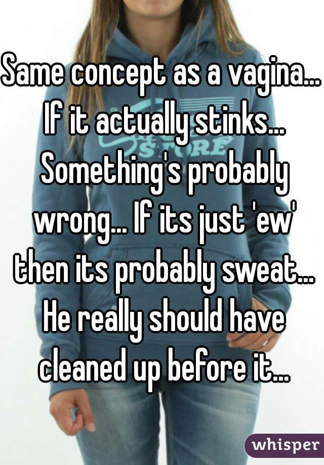 Same concept as a vagina... If it actually stinks... Something's probably wrong... If its just 'ew' then its probably sweat... He really should have cleaned up before it...