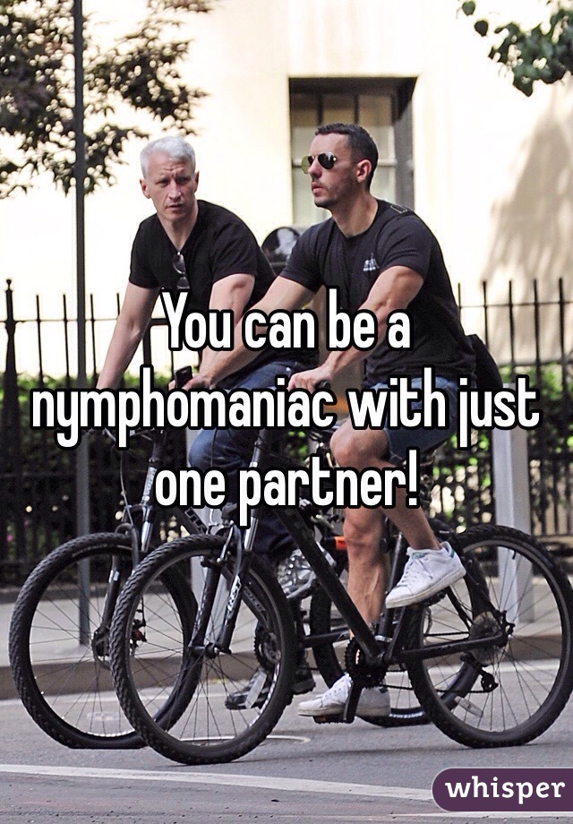 You can be a nymphomaniac with just one partner!