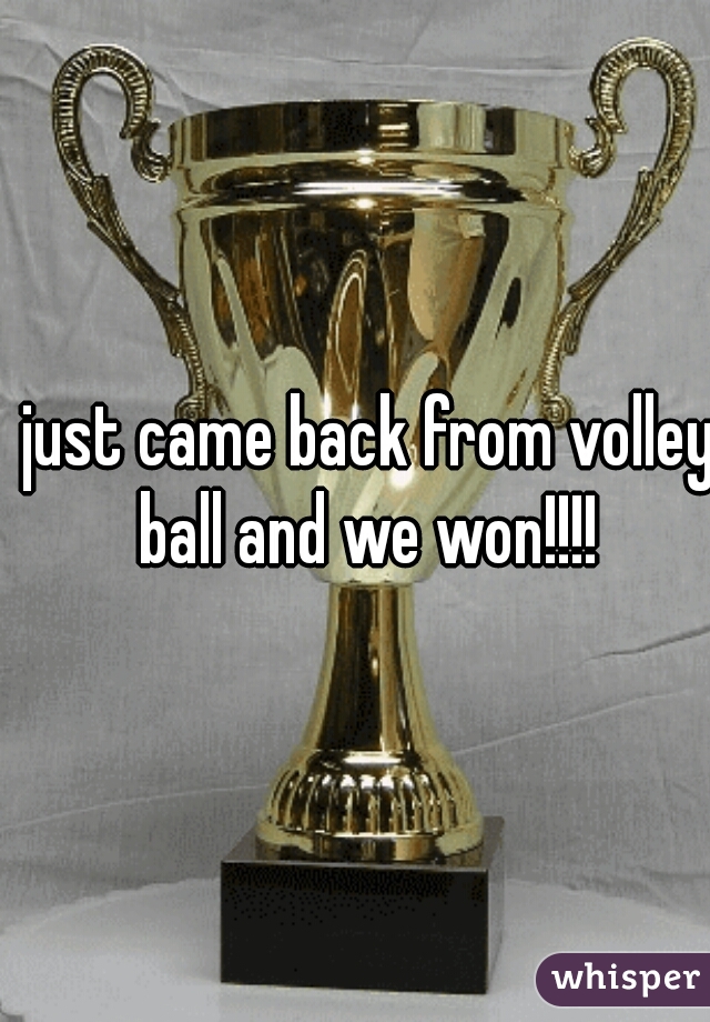 just came back from volley ball and we won!!!! 