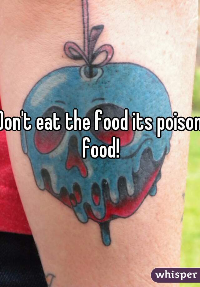 Don't eat the food its poison food!