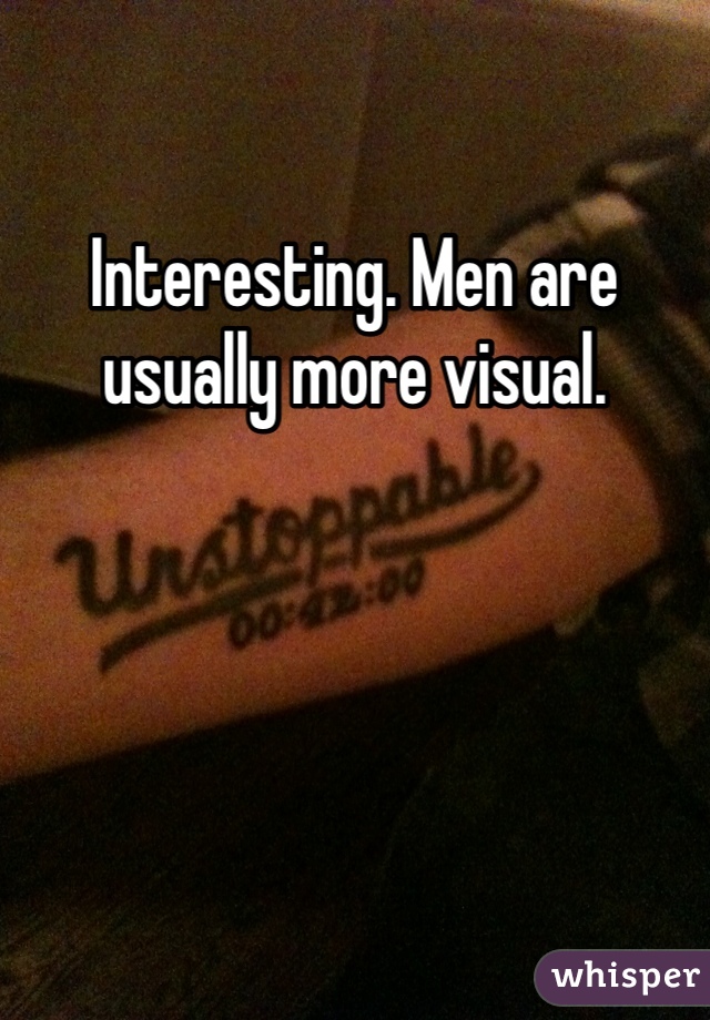 Interesting. Men are usually more visual. 