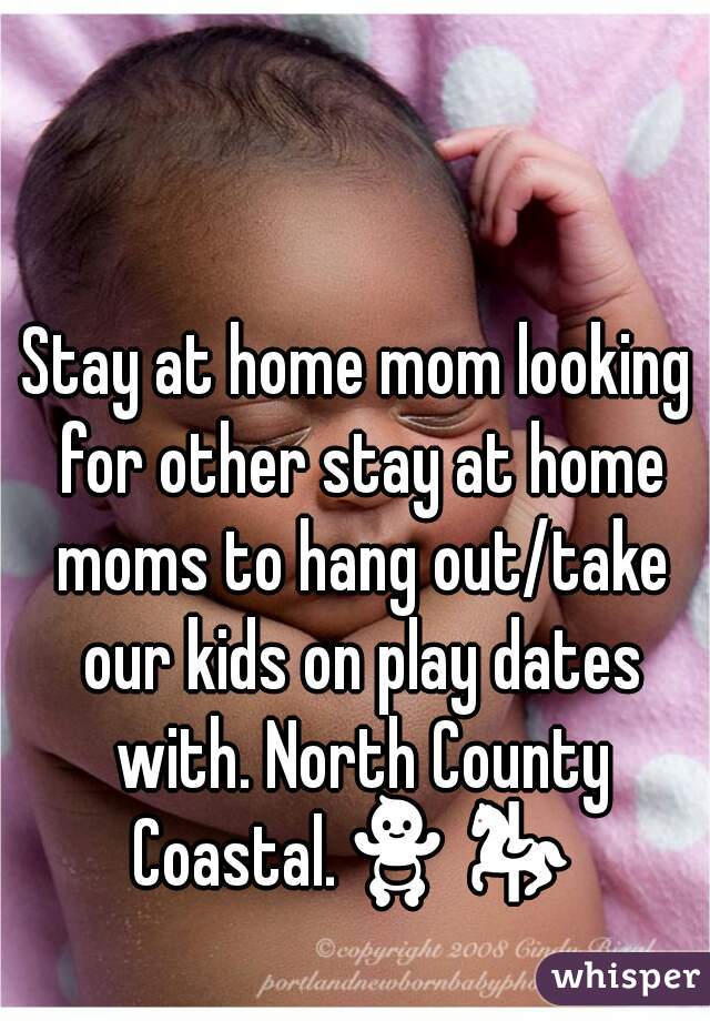 Stay at home mom looking for other stay at home moms to hang out/take our kids on play dates with. North County Coastal.🚼🎠   