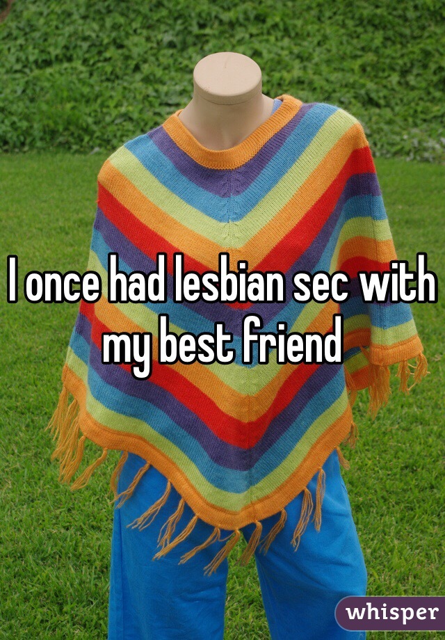 I once had lesbian sec with my best friend 