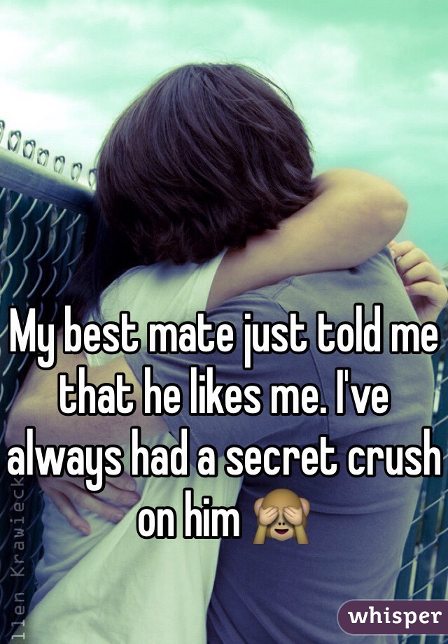 My best mate just told me that he likes me. I've always had a secret crush on him 🙈