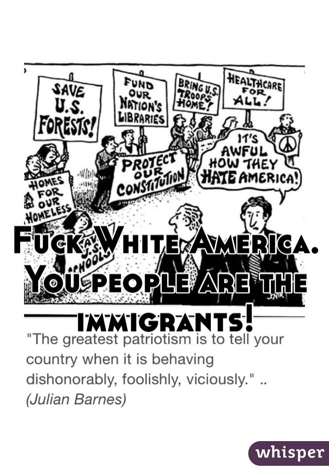 Fuck White America. You people are the immigrants! 