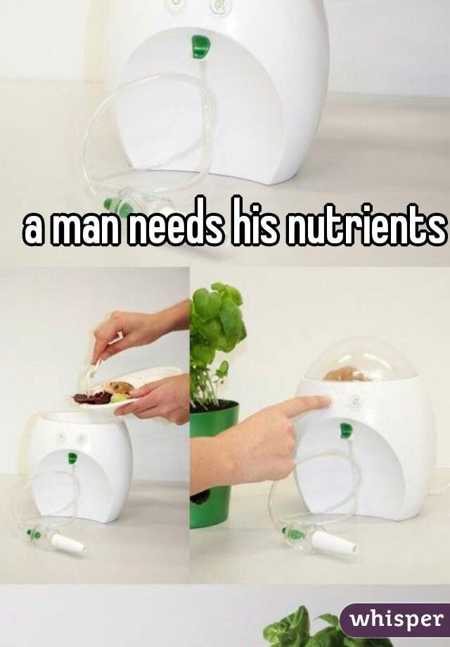 a man needs his nutrients