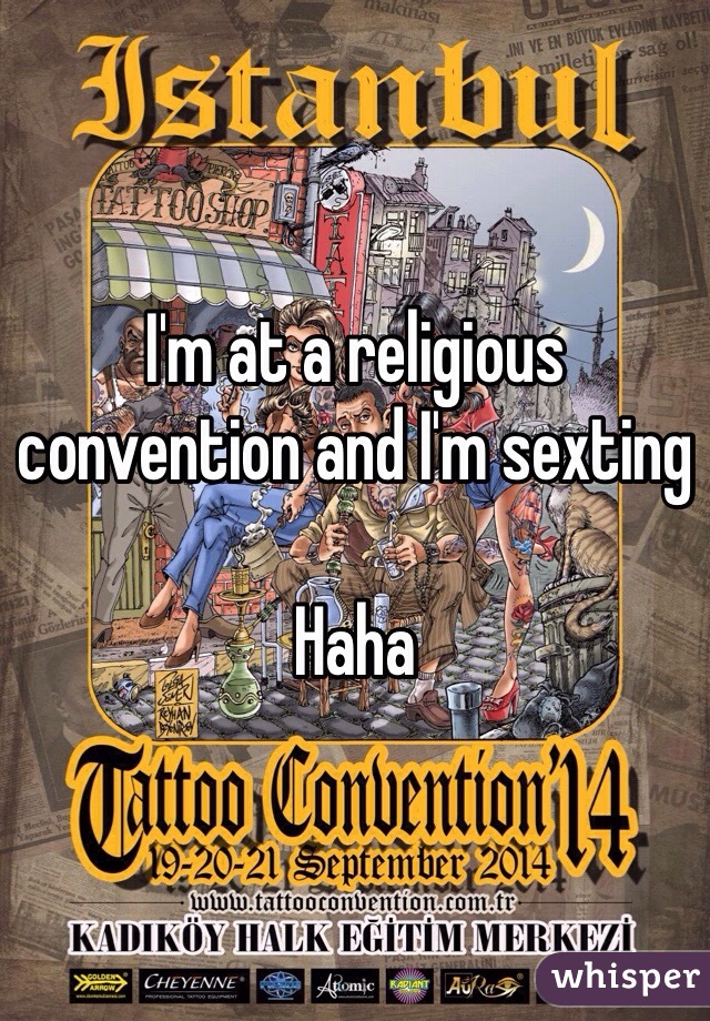 I'm at a religious convention and I'm sexting 

Haha