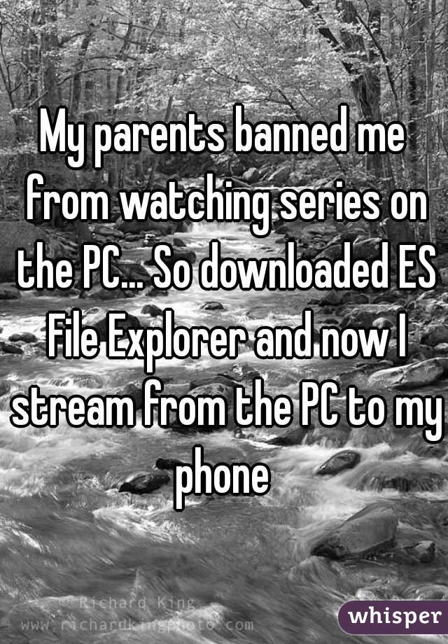 My parents banned me from watching series on the PC... So downloaded ES File Explorer and now I stream from the PC to my phone 