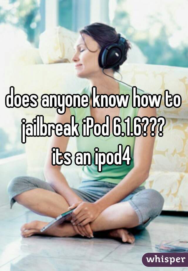 does anyone know how to jailbreak iPod 6.1.6??? 
its an ipod4 