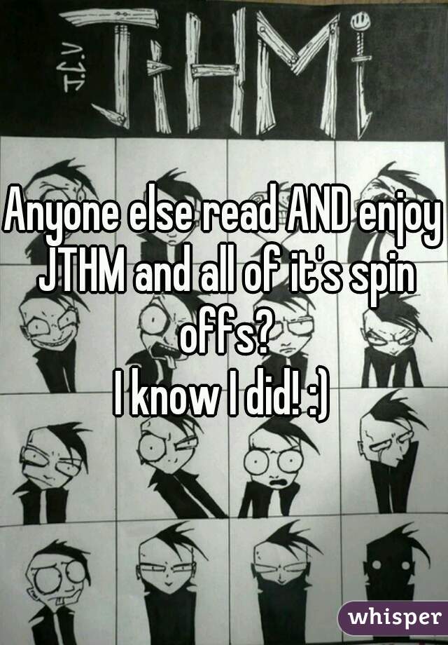 Anyone else read AND enjoy JTHM and all of it's spin offs?


I know I did! :)