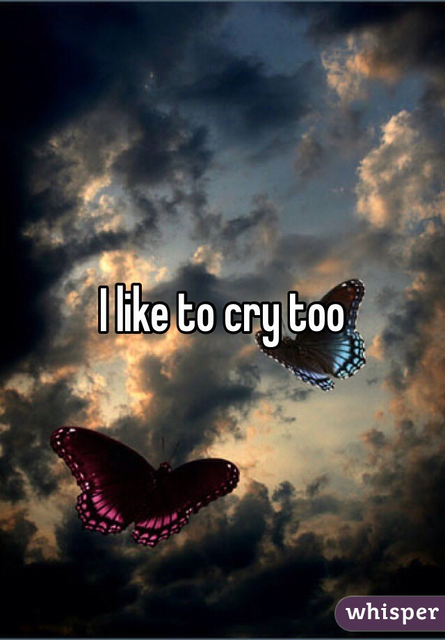 I like to cry too