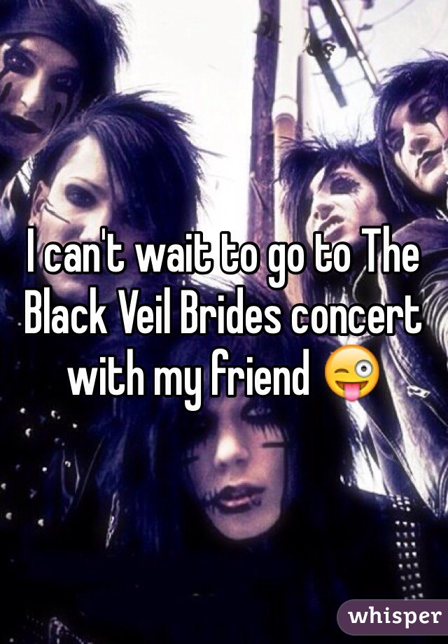 I can't wait to go to The Black Veil Brides concert with my friend 😜