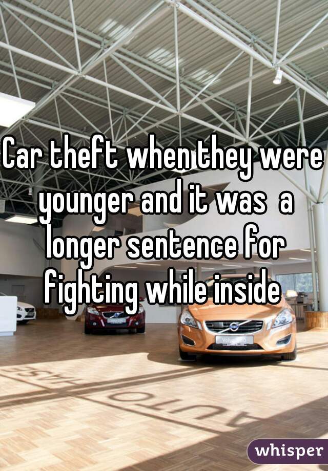 Car theft when they were younger and it was  a longer sentence for fighting while inside 