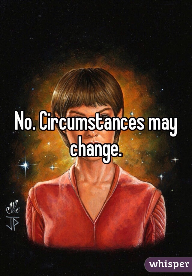 No. Circumstances may change. 