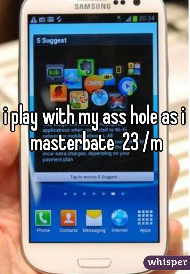 i play with my ass hole as i masterbate  23 /m