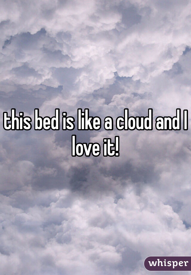 this bed is like a cloud and I love it! 