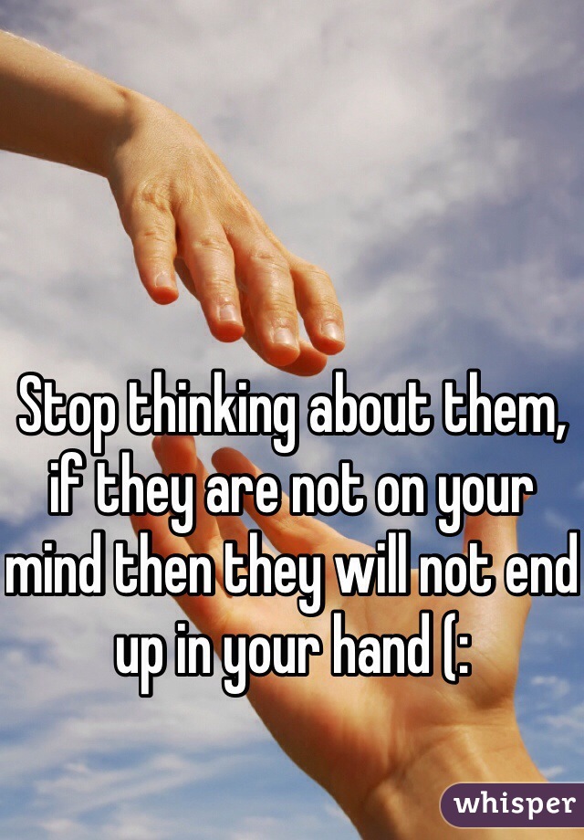 Stop thinking about them, if they are not on your mind then they will not end up in your hand (: